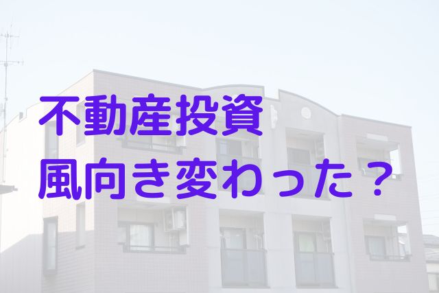 不動産投資が転調！？プロ投資家の積極姿勢が減少している